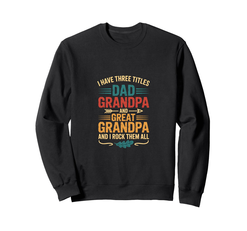 I Have Three Titles Dad And Sweatshirt - Custom Art Print Men Women - T-Shirt, Sweatshirt, Hoodie