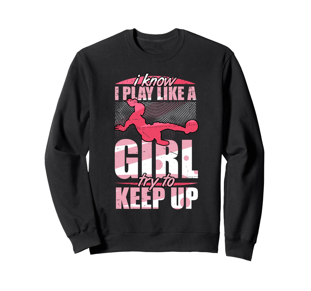 I Play Like Try To Keep Up Soccer Sweatshirt - Trendy Graphic Men Women - T-Shirt, Sweatshirt, Hoodie