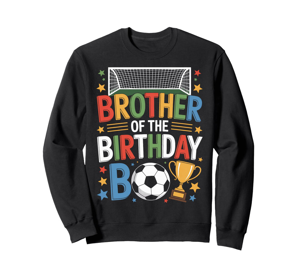 Brother Birthday Soccer Sweatshirt - Casual Everyday Wear Unisex - T-Shirt, Sweatshirt, Hoodie