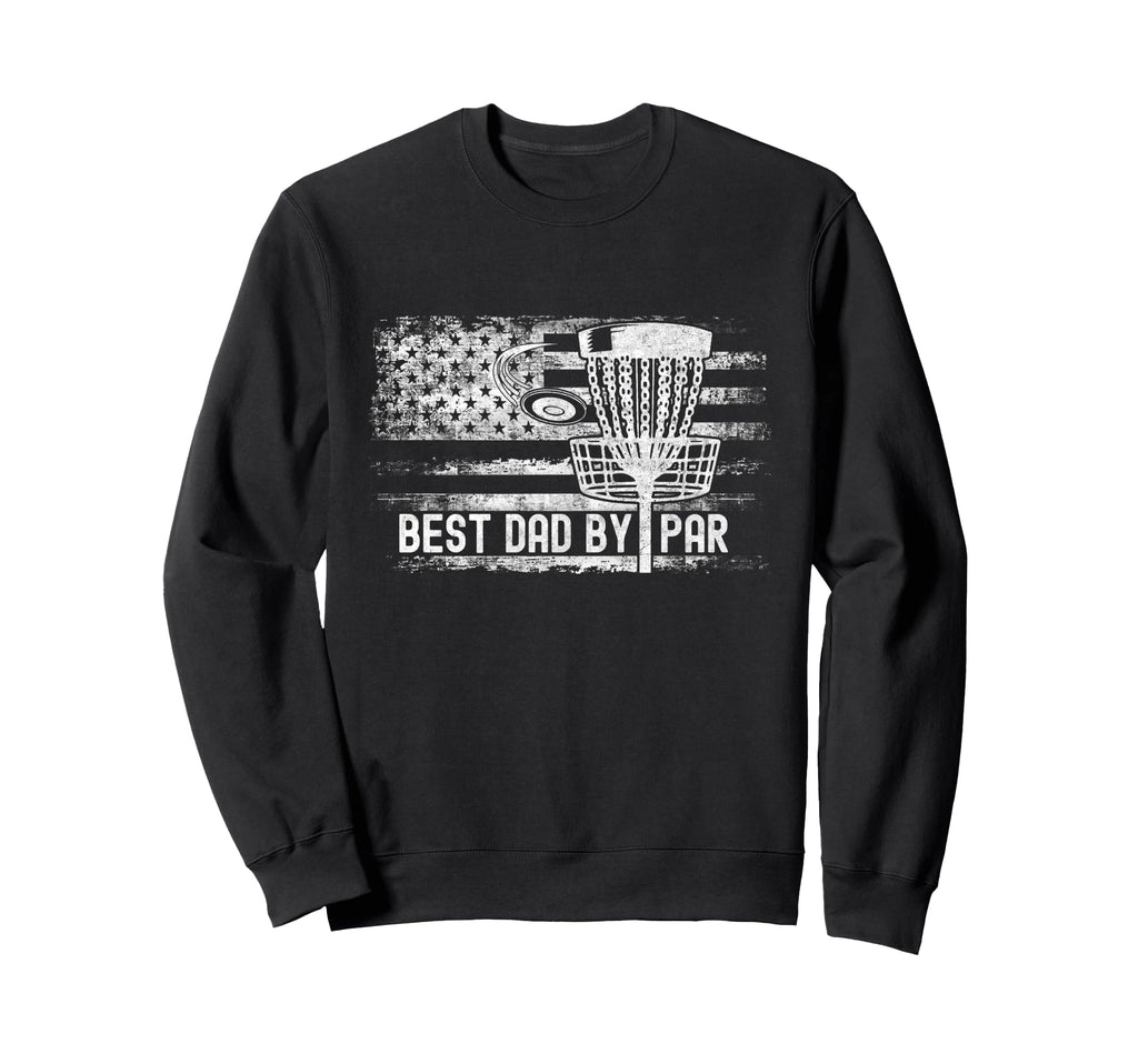 Best Dad Par American Flag Disc Golf Dad Sweatshirt - Trendy Graphic Unisex - T-Shirt, Sweatshirt, Hoodie