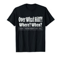 Over What Hill Where When Funny T-Shirt - Novelty Apparel Men Women - T-Shirt, Sweatshirt, Hoodie