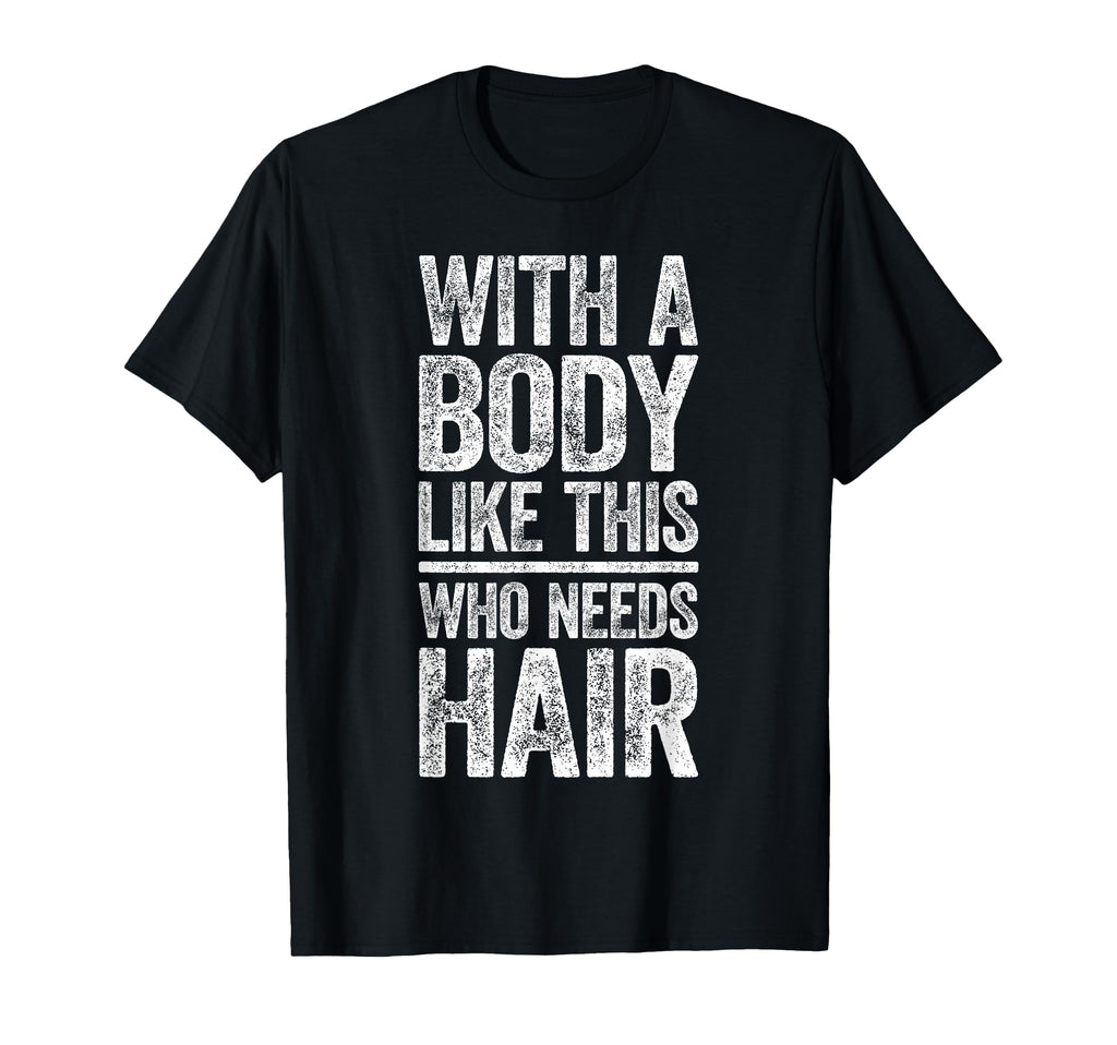 Body Like This Who Needs Hair Dad Bald T-Shirt - Custom Art Print Unisex - T-Shirt, Sweatshirt, Hoodie