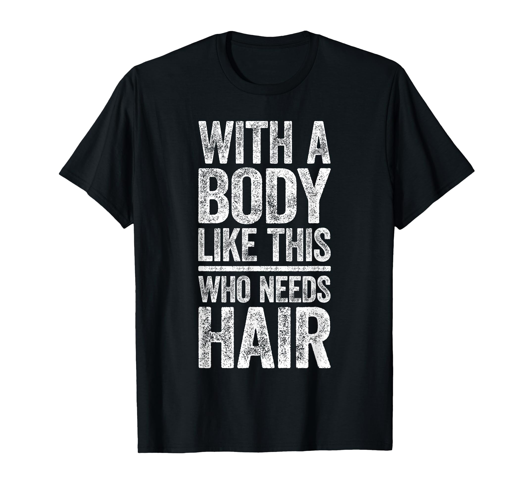 Body Like This Who Needs Hair Dad Bald T-Shirt - Custom Art Print Unisex - T-Shirt, Sweatshirt, Hoodie