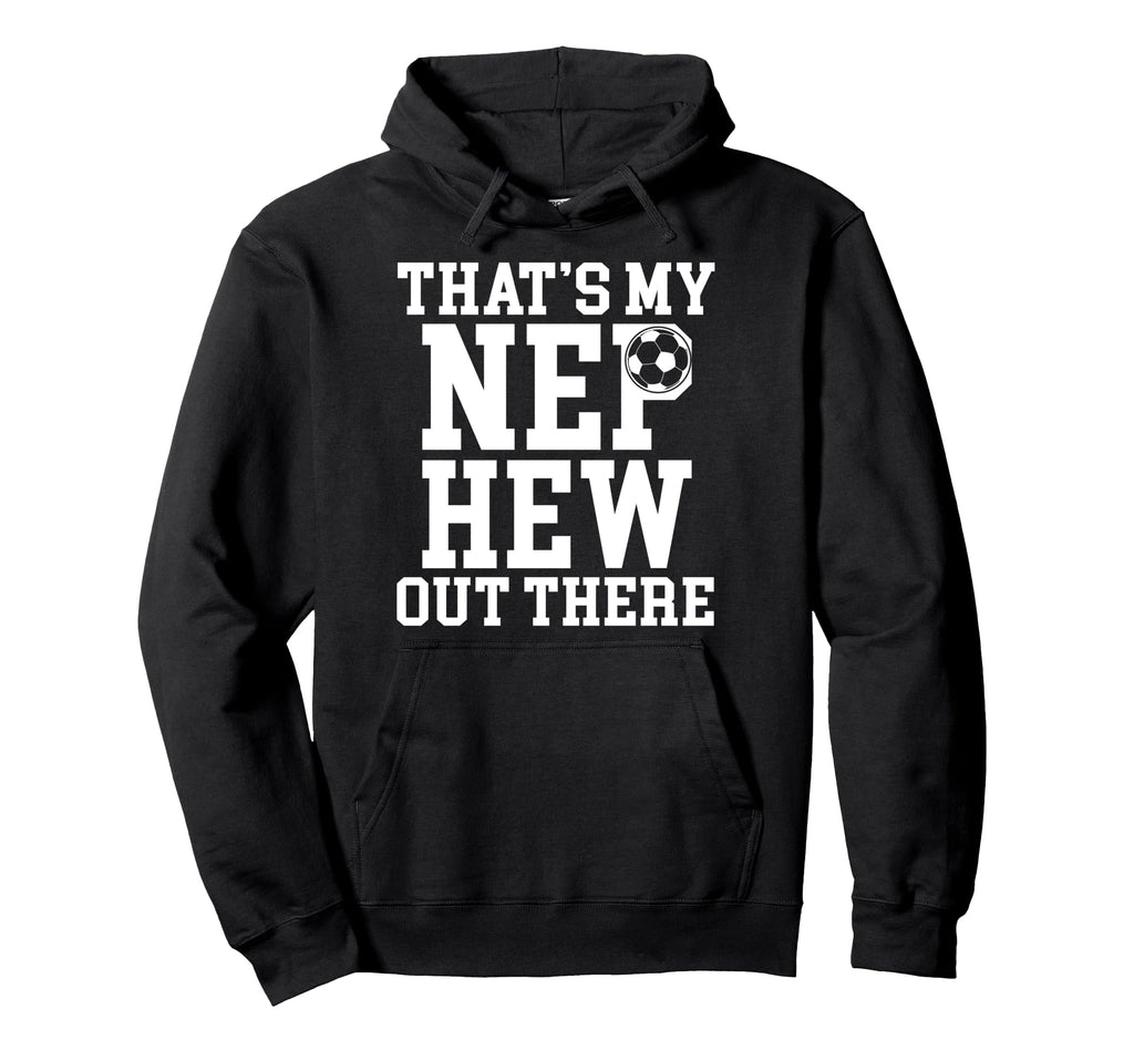 Thats My Nephew Soccer Uncle Soccer Hoodie - Fun Novelty Design Men Women - T-Shirt, Sweatshirt, Hoodie