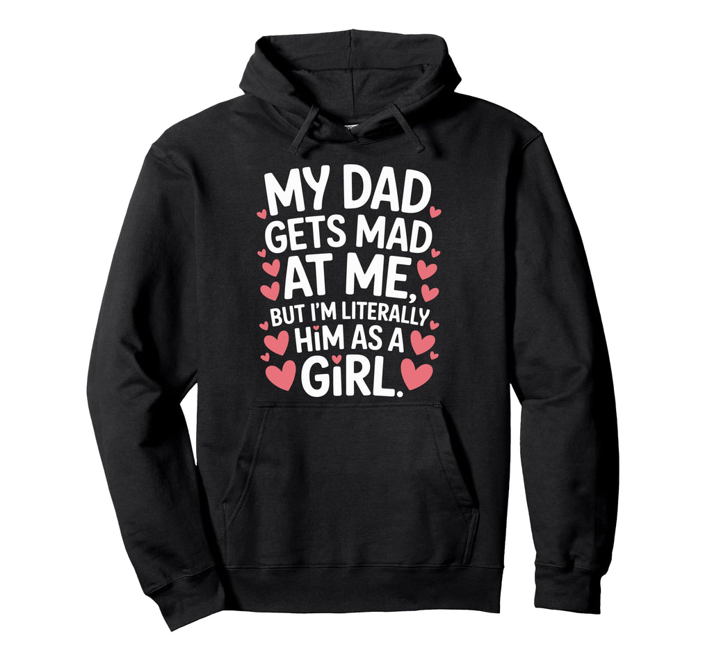 Funny My Dad Gets Mad Me But Im Literally Hoodie - Unique Graphic Unisex - T-Shirt, Sweatshirt, Hoodie
