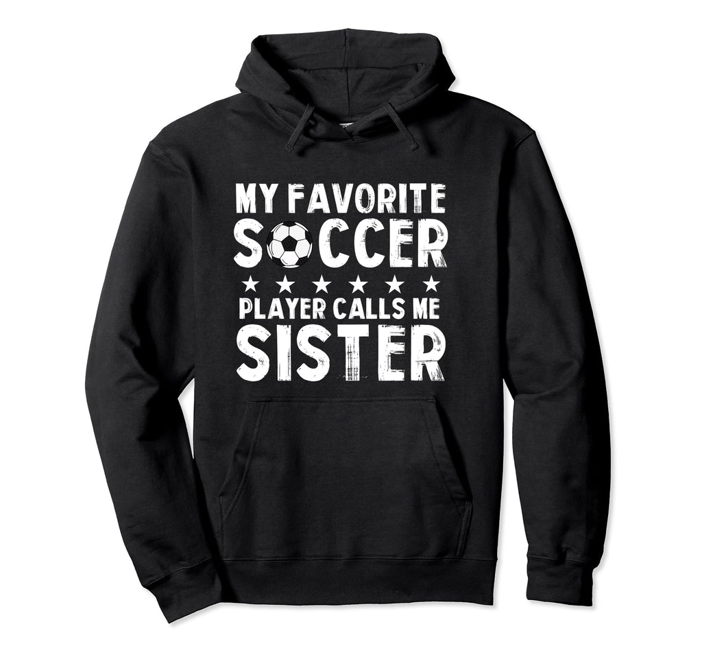 My Favorite Soccer Player Calls Me Sister Hoodie - Trendy Graphic Men Women - T-Shirt, Sweatshirt, Hoodie