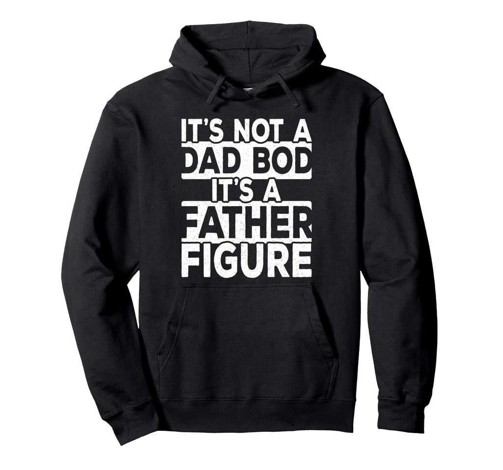 Its Not Dad Bod Its Father Figure Daddy Hoodie - Trendy Graphic for Adults - T-Shirt, Sweatshirt, Hoodie