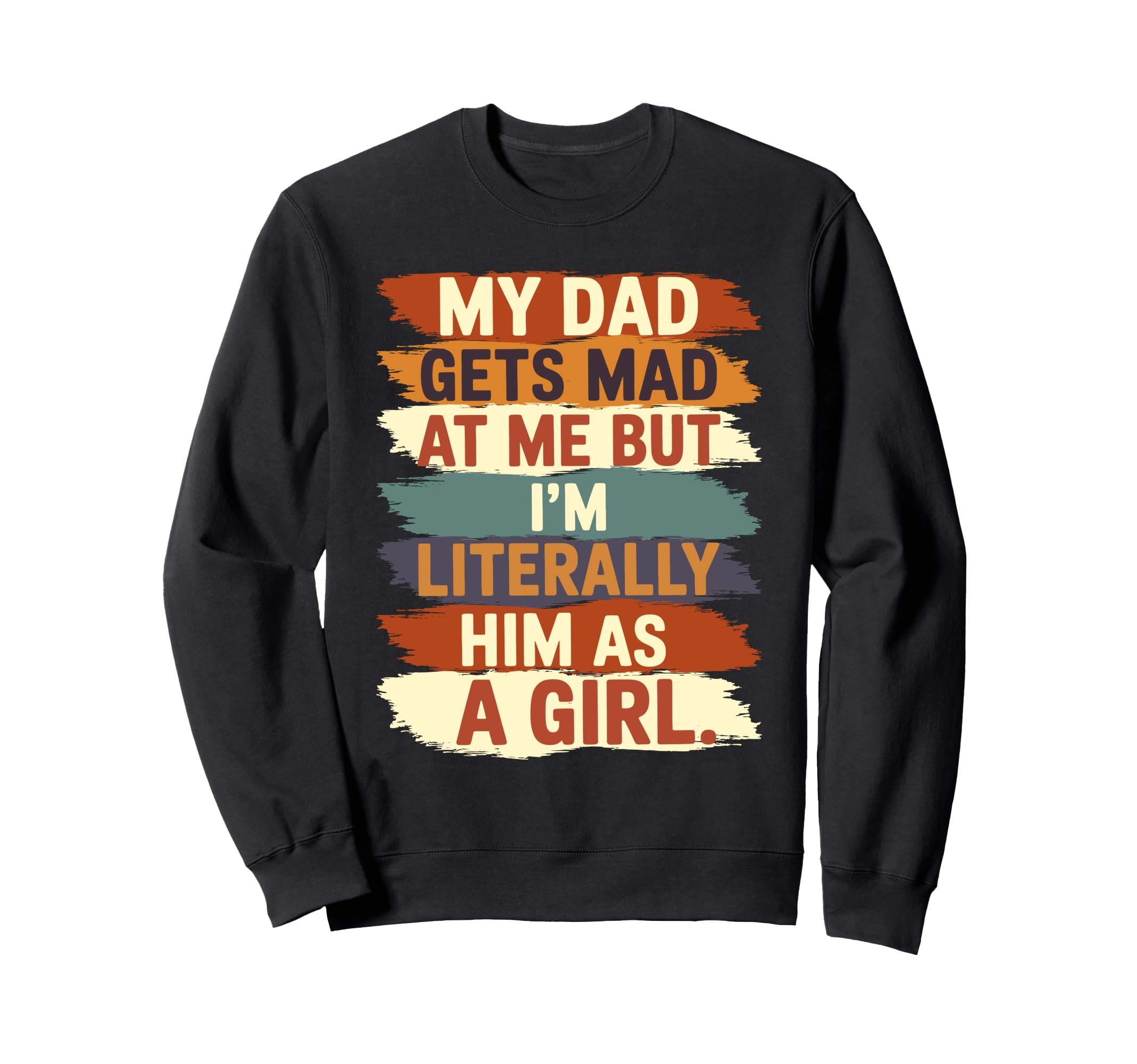 My Dad Gets Mad Me But Im Sweatshirt - Casual Everyday Wear Unisex - T-Shirt, Sweatshirt, Hoodie