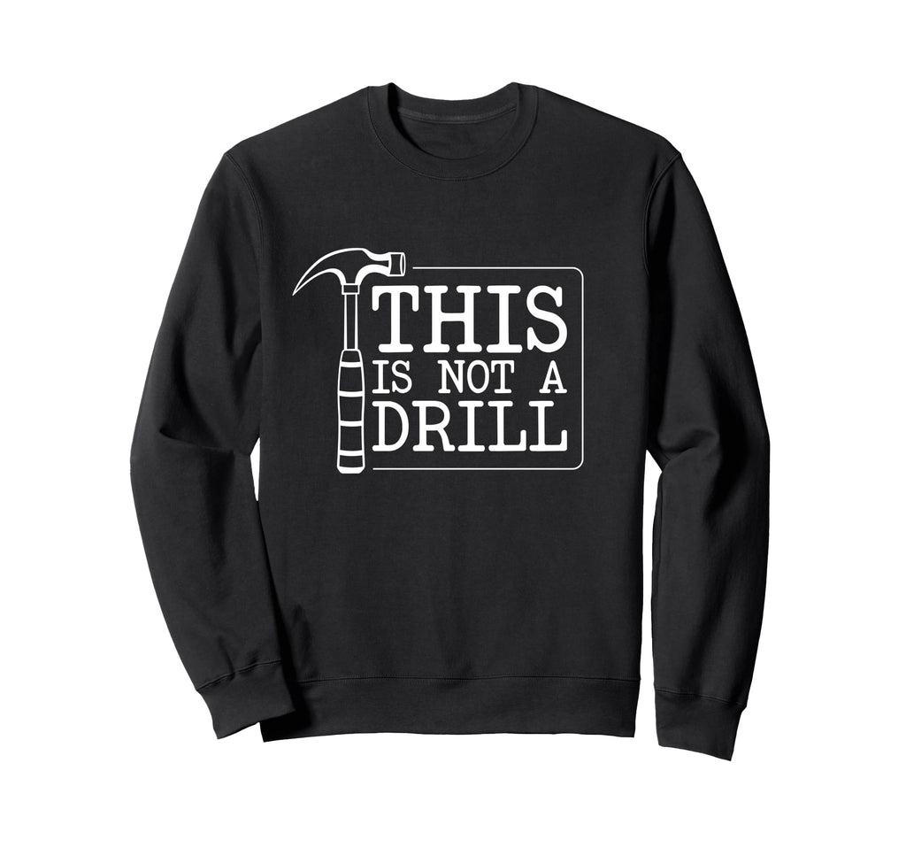 This Is Not Drill Funny Sweatshirt - Casual Everyday Wear Men Women - T-Shirt, Sweatshirt, Hoodie