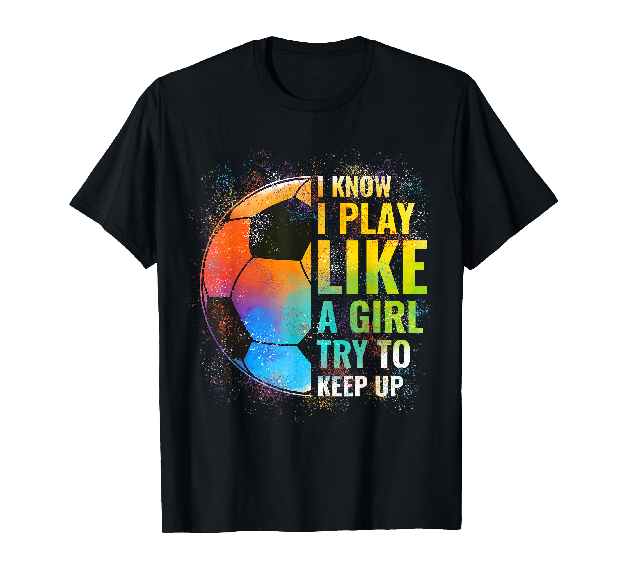 I Know I Play Like Try To Keep Up Funny T-Shirt - Graphic Print Unisex - T-Shirt, Sweatshirt, Hoodie