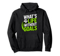 Soccer Whats Life Without Goals Hoodie - Streetwear Style for Adults - T-Shirt, Sweatshirt, Hoodie