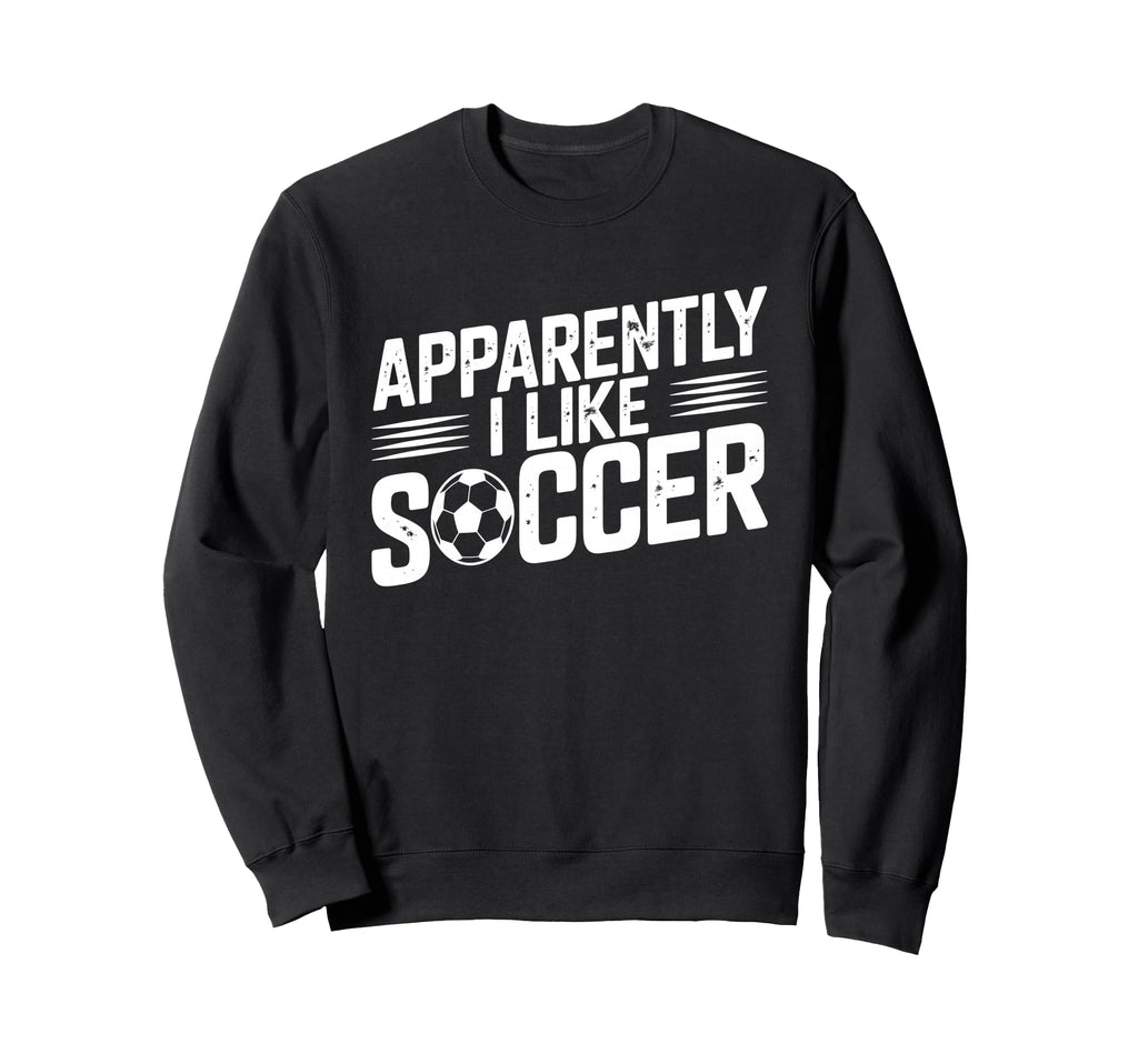 Apparently I Like Soccer Season Sweatshirt - Novelty Apparel for Adults - T-Shirt, Sweatshirt, Hoodie