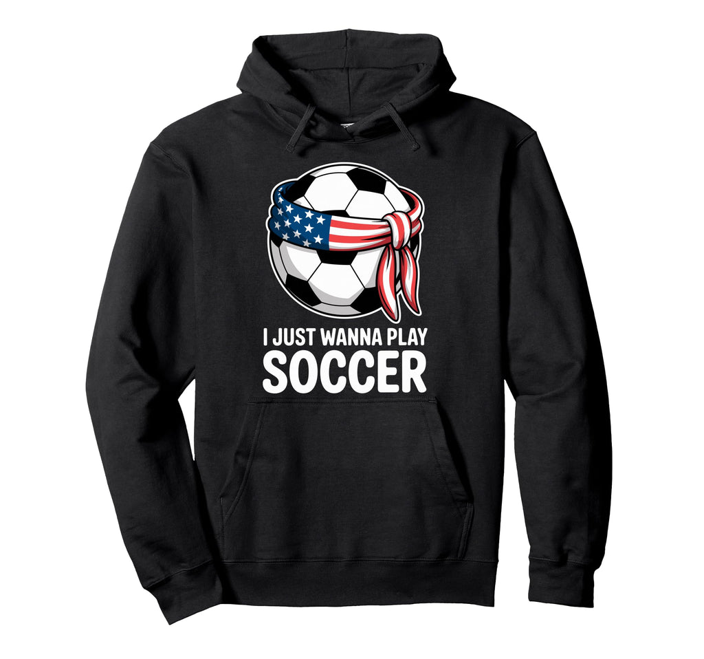 I Just Wanna Play Soccer Player Fan Hoodie - Aesthetic Graphic for Adults - T-Shirt, Sweatshirt, Hoodie