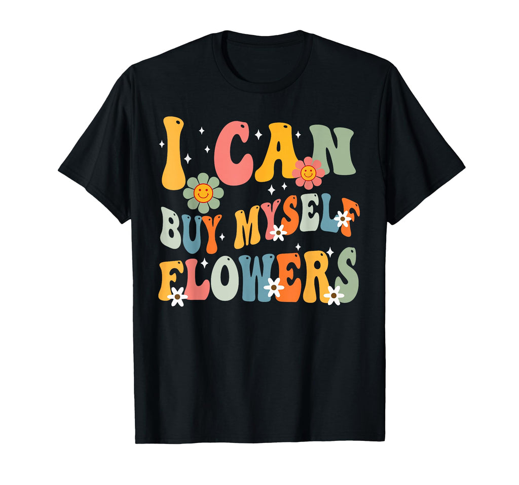 I Can Buy Myself Flowers Funny Self Love T-Shirt - Minimalist Print Unisex - T-Shirt, Sweatshirt, Hoodie