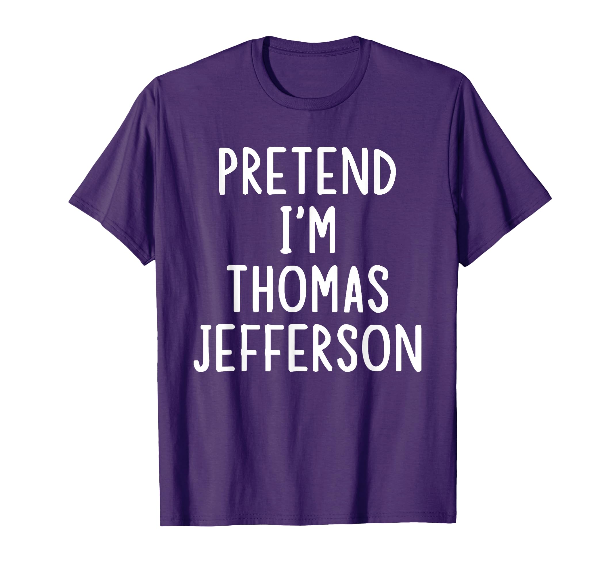 Pretend Im Thomas Jefferson Easy T-Shirt - Novelty Apparel Men Women - T-Shirt, Sweatshirt, Hoodie