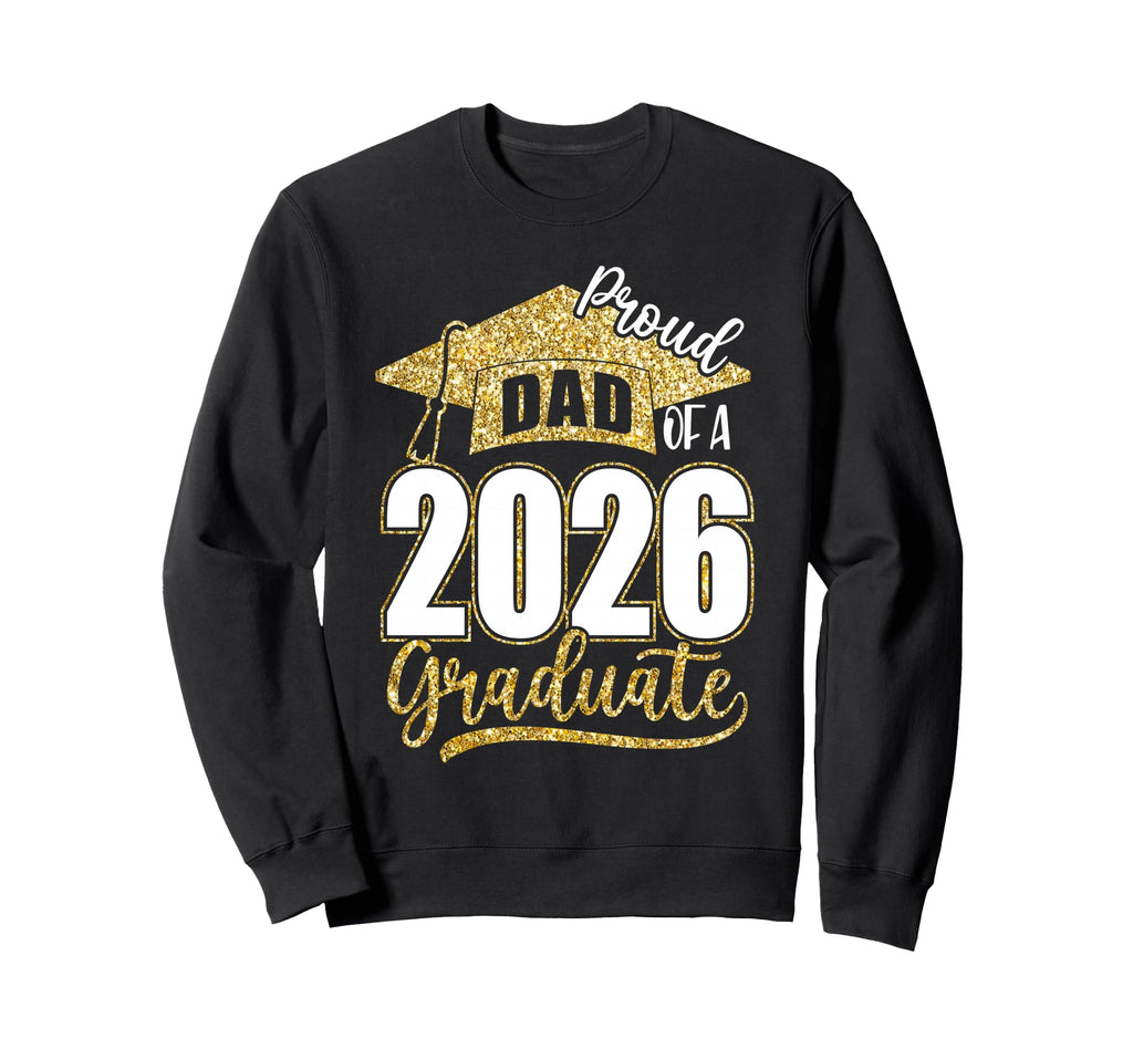 Proud Dad 2026 Senior Class Sweatshirt - Casual Everyday Wear Men Women - T-Shirt, Sweatshirt, Hoodie