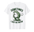 Sometimes I Just Be Farting Funny T-Shirt - Casual Everyday Wear Unisex - T-Shirt, Sweatshirt, Hoodie