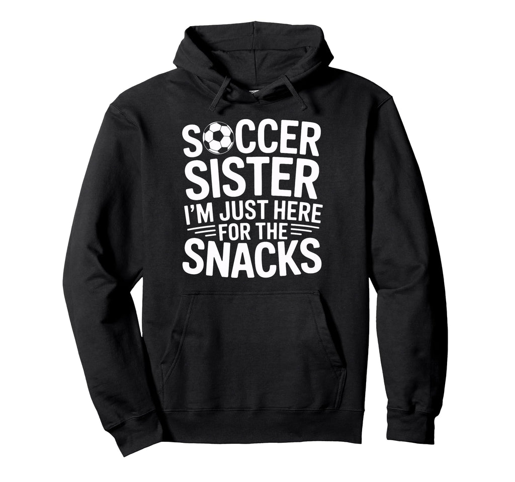 Soccer Sister Im Just Here Snacks Hoodie - Streetwear Style Men Women - T-Shirt, Sweatshirt, Hoodie