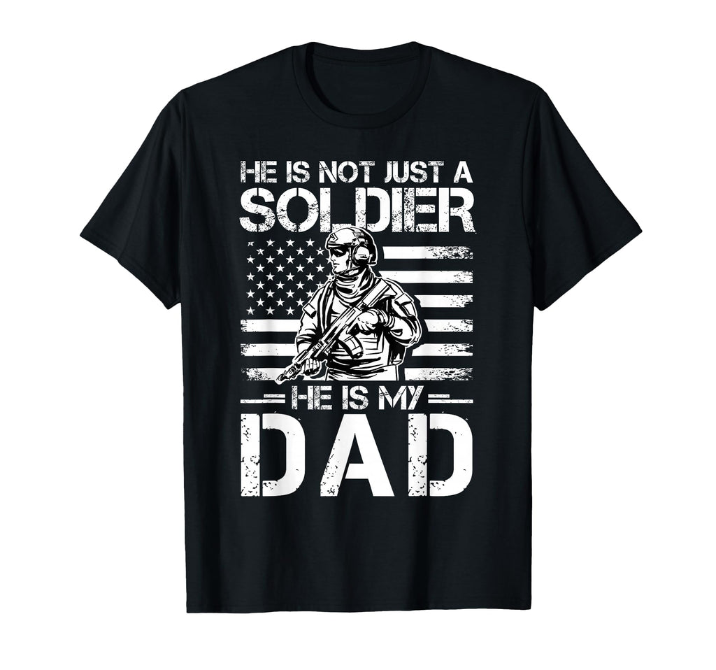 He Is Not Just Soldier He Is My Dad Proud T-Shirt - Unique Graphic Unisex - T-Shirt, Sweatshirt, Hoodie