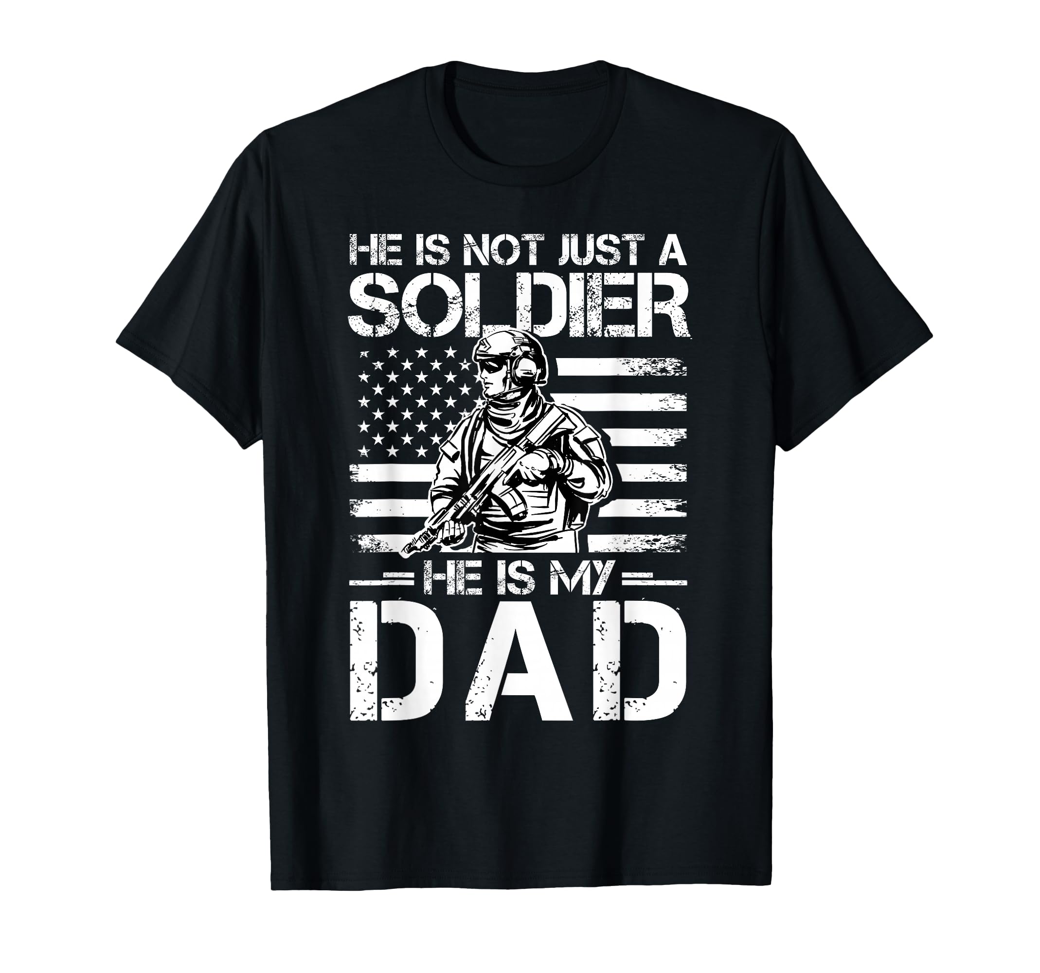 He Is Not Just Soldier He Is My Dad Proud T-Shirt - Unique Graphic Unisex - T-Shirt, Sweatshirt, Hoodie