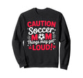 Caution Soccer Mom Things May Get Sweatshirt - Trendy Graphic Men Women - T-Shirt, Sweatshirt, Hoodie