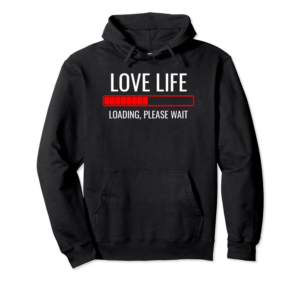 Love Life Loading Funny Sarcastic Single Hoodie - Unique Graphic Men Women - T-Shirt, Sweatshirt, Hoodie