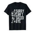 Sorry Cant Soccer Bye Funny Sport Gift T-Shirt - Trendy Graphic Unisex - T-Shirt, Sweatshirt, Hoodie