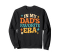 My Dads Favorite Era Family Daughter Sweatshirt - Fun Novelty Design Unisex - T-Shirt, Sweatshirt, Hoodie