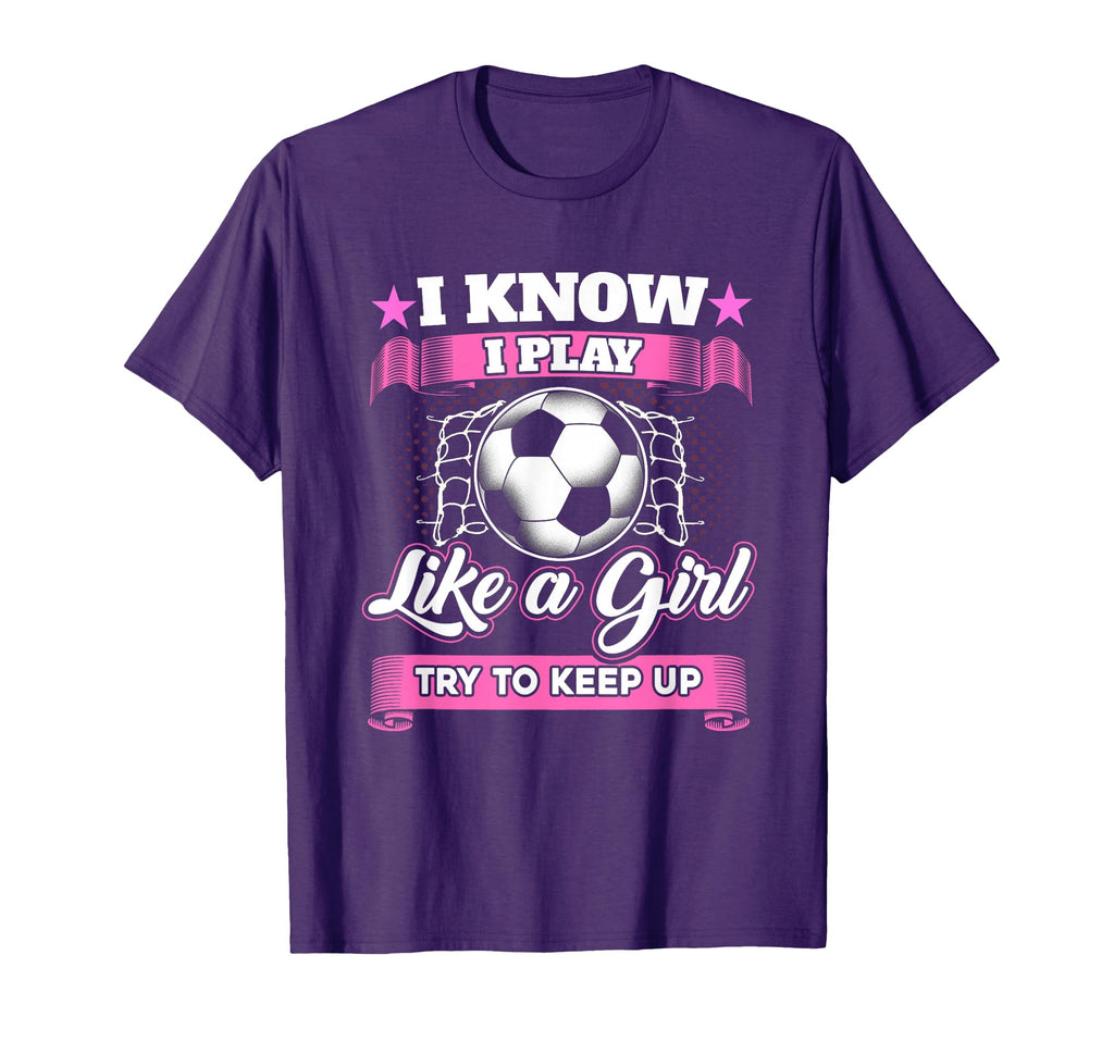 I Know I Play Like Soccer Try To T-Shirt - Fun Novelty Design Men Women - T-Shirt, Sweatshirt, Hoodie
