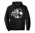 Little Brother Biggest Fan Soccer Bro Hoodie - Novelty Apparel Unisex - T-Shirt, Sweatshirt, Hoodie