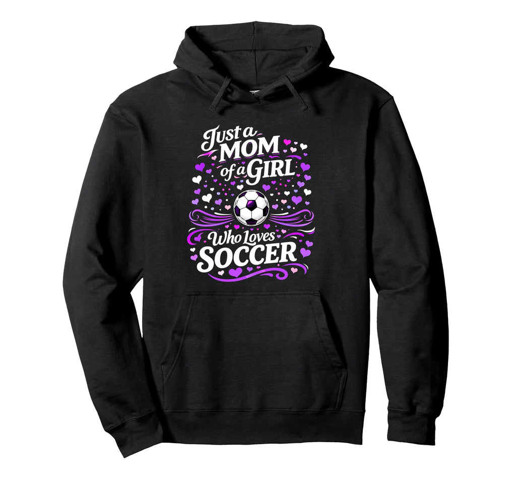 Soccer Mother Just Mom Who Loves Soccer Hoodie - Graphic Print Men Women - T-Shirt, Sweatshirt, Hoodie