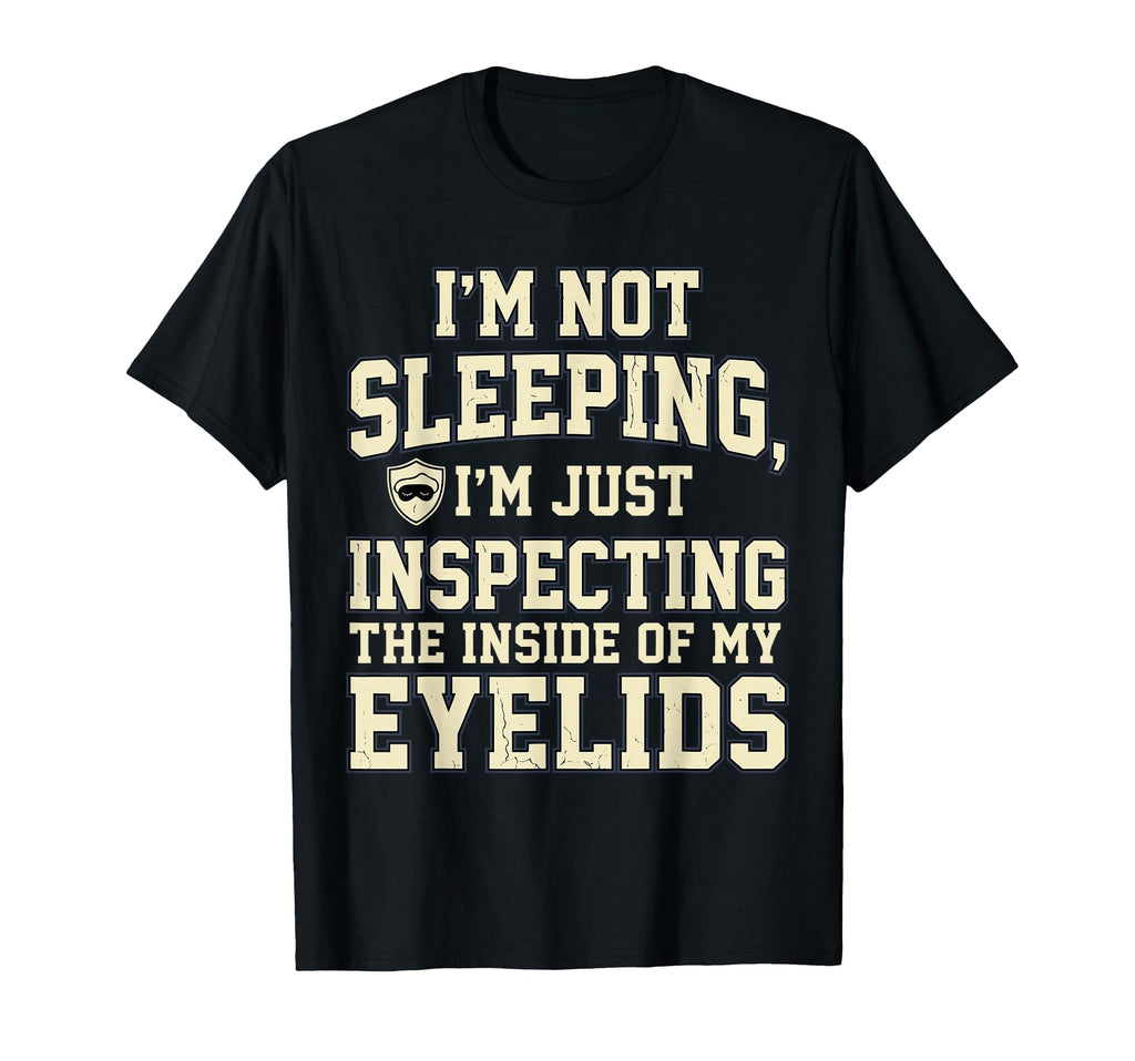 Not Sleeping Inspecting Eyelids Funny T-Shirt - Aesthetic Graphic Unisex - T-Shirt, Sweatshirt, Hoodie