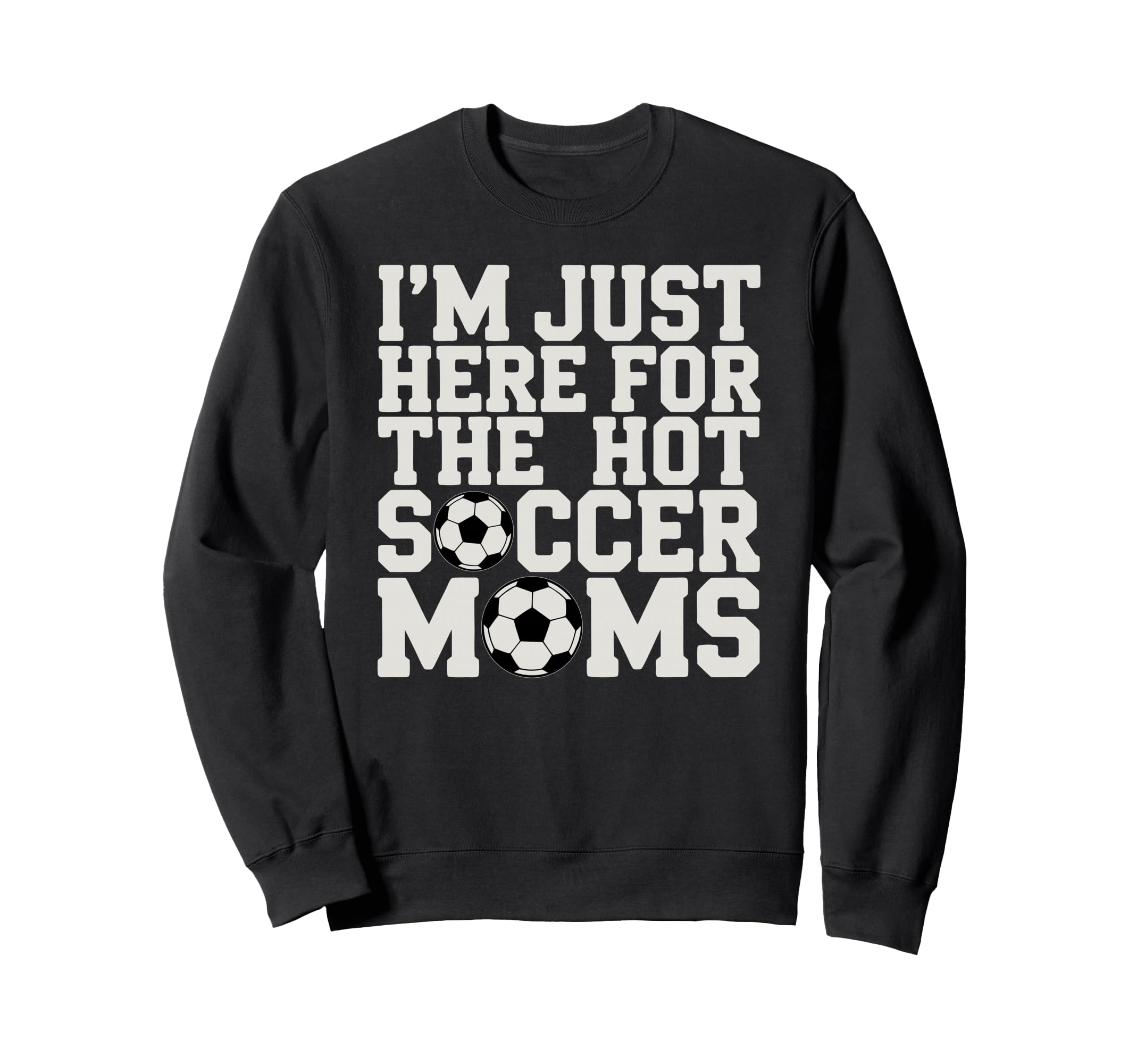 Im Just Here Hot Soccer Moms Sweatshirt - Fun Novelty Design for Adults - T-Shirt, Sweatshirt, Hoodie