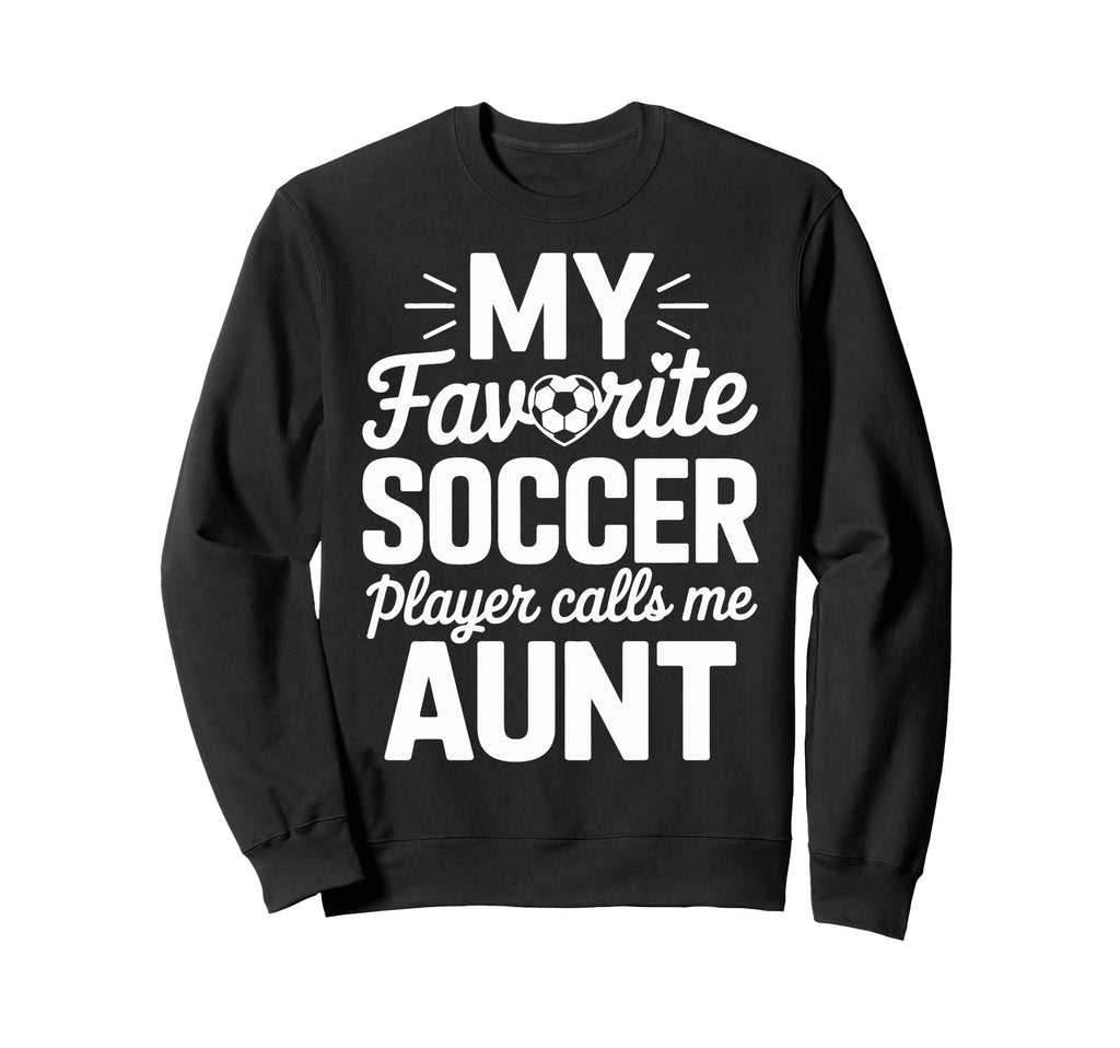 Proud Soccer Aunt My Favorite Soccer Sweatshirt - Unique Graphic Men Women - T-Shirt, Sweatshirt, Hoodie