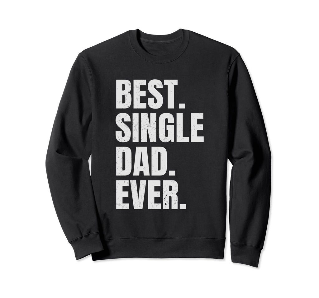 Best Single Dad Ever Single Dad Sweatshirt - Graphic Print for Adults - T-Shirt, Sweatshirt, Hoodie