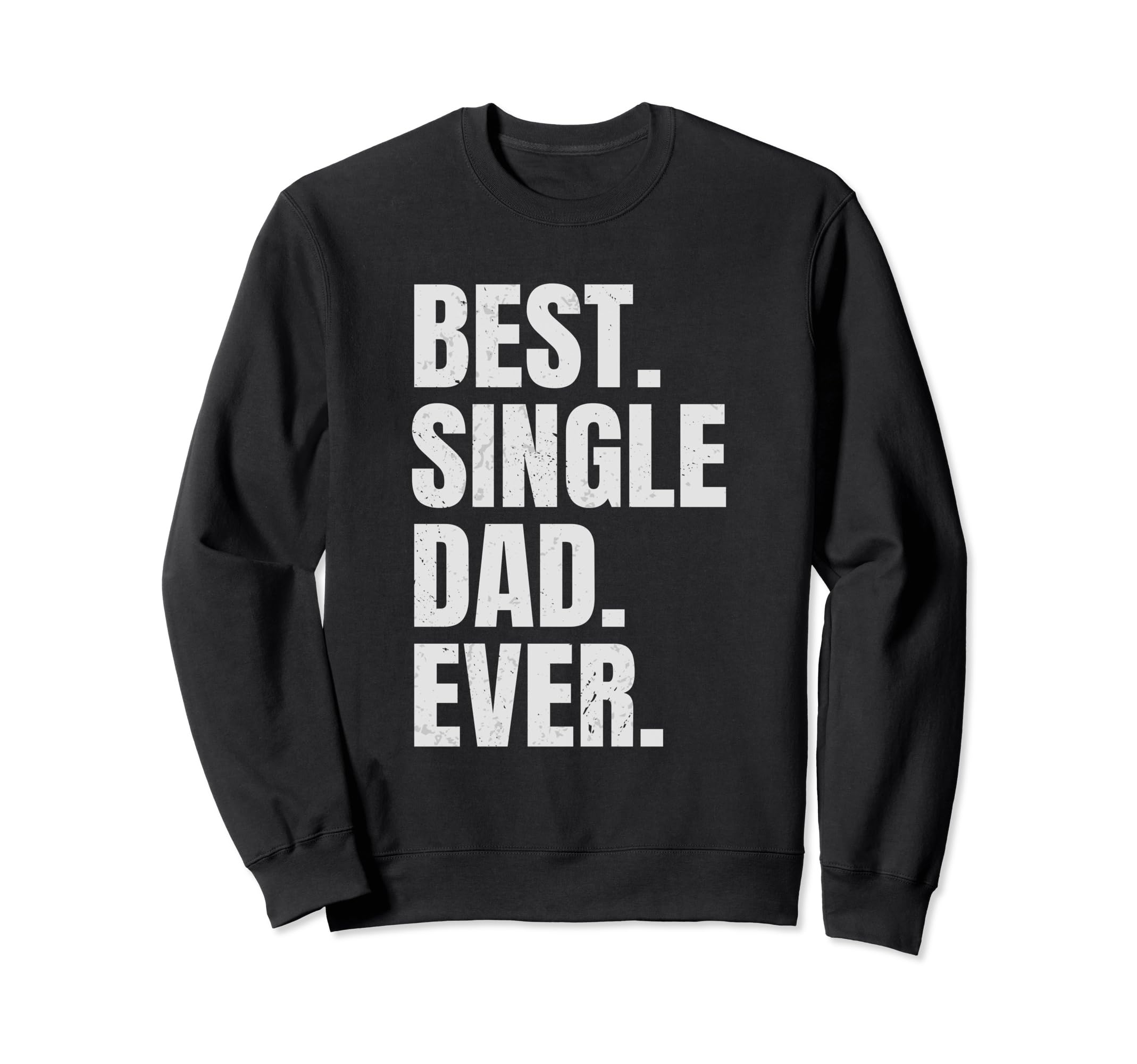 Best Single Dad Ever Single Dad Sweatshirt - Graphic Print for Adults - T-Shirt, Sweatshirt, Hoodie