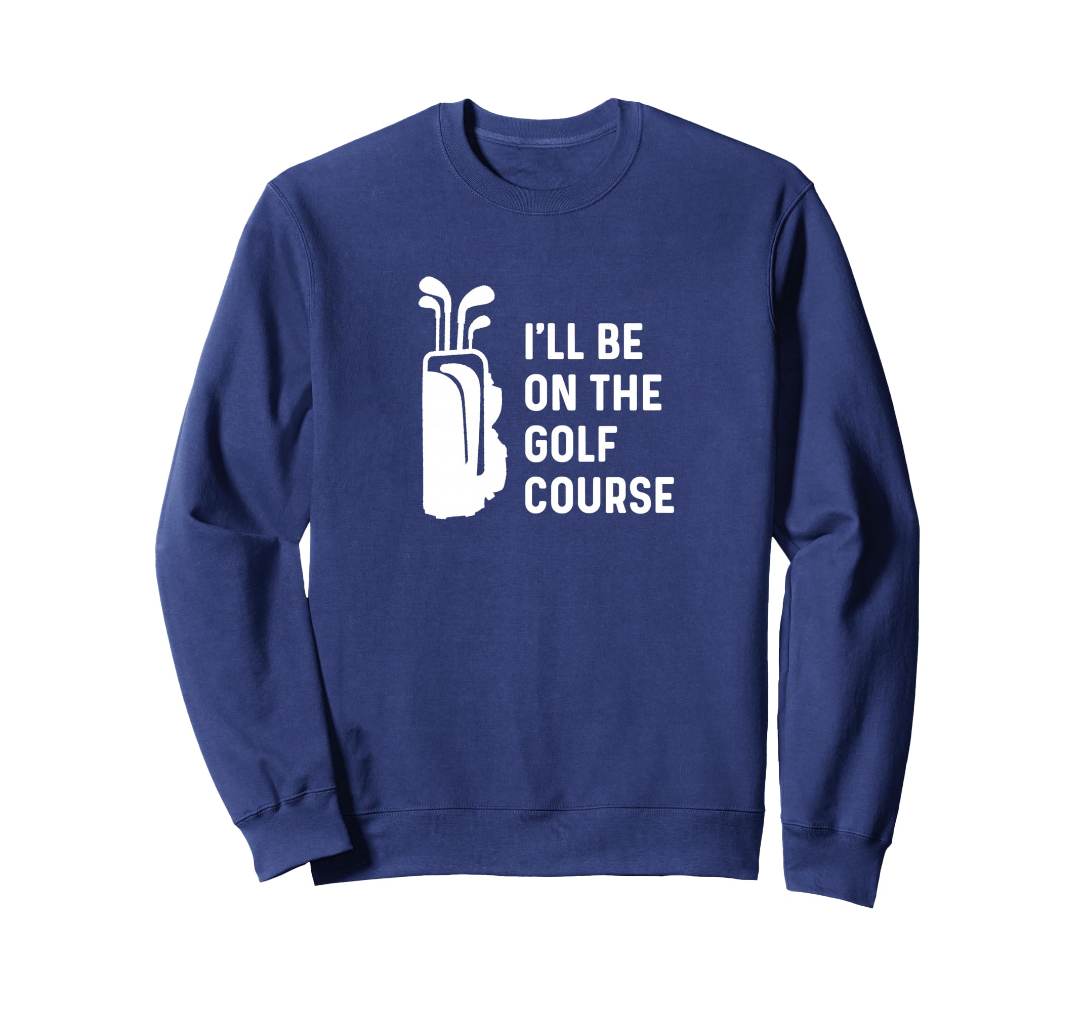 Ill Be Golf Course Funny Golf Sweatshirt - Aesthetic Graphic for Adults - T-Shirt, Sweatshirt, Hoodie