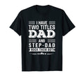 I Have Two Titles Dad And Step Dad Gift T-Shirt - Streetwear Style Unisex - T-Shirt, Sweatshirt, Hoodie