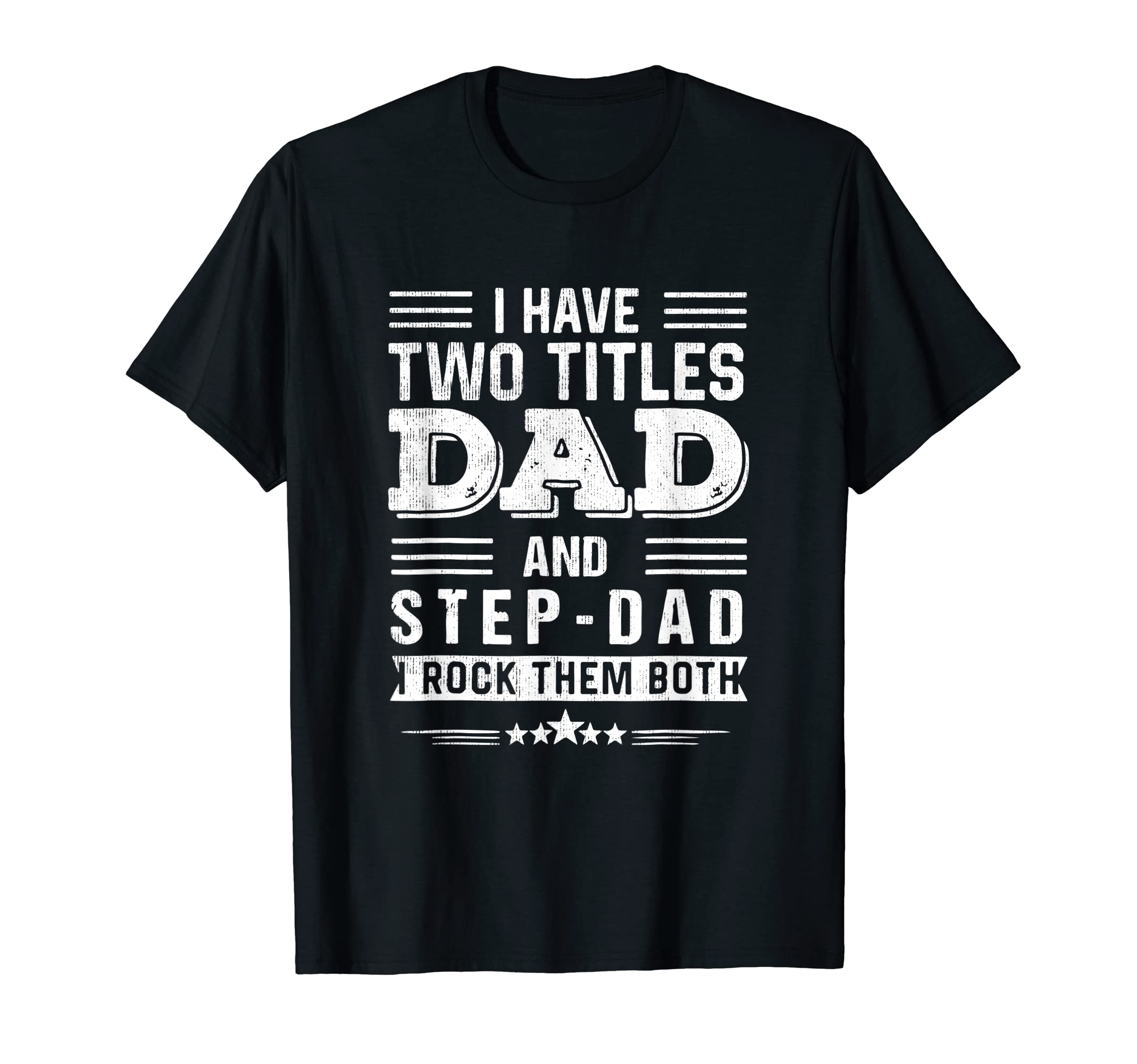 I Have Two Titles Dad And Step Dad Gift T-Shirt - Streetwear Style Unisex - T-Shirt, Sweatshirt, Hoodie