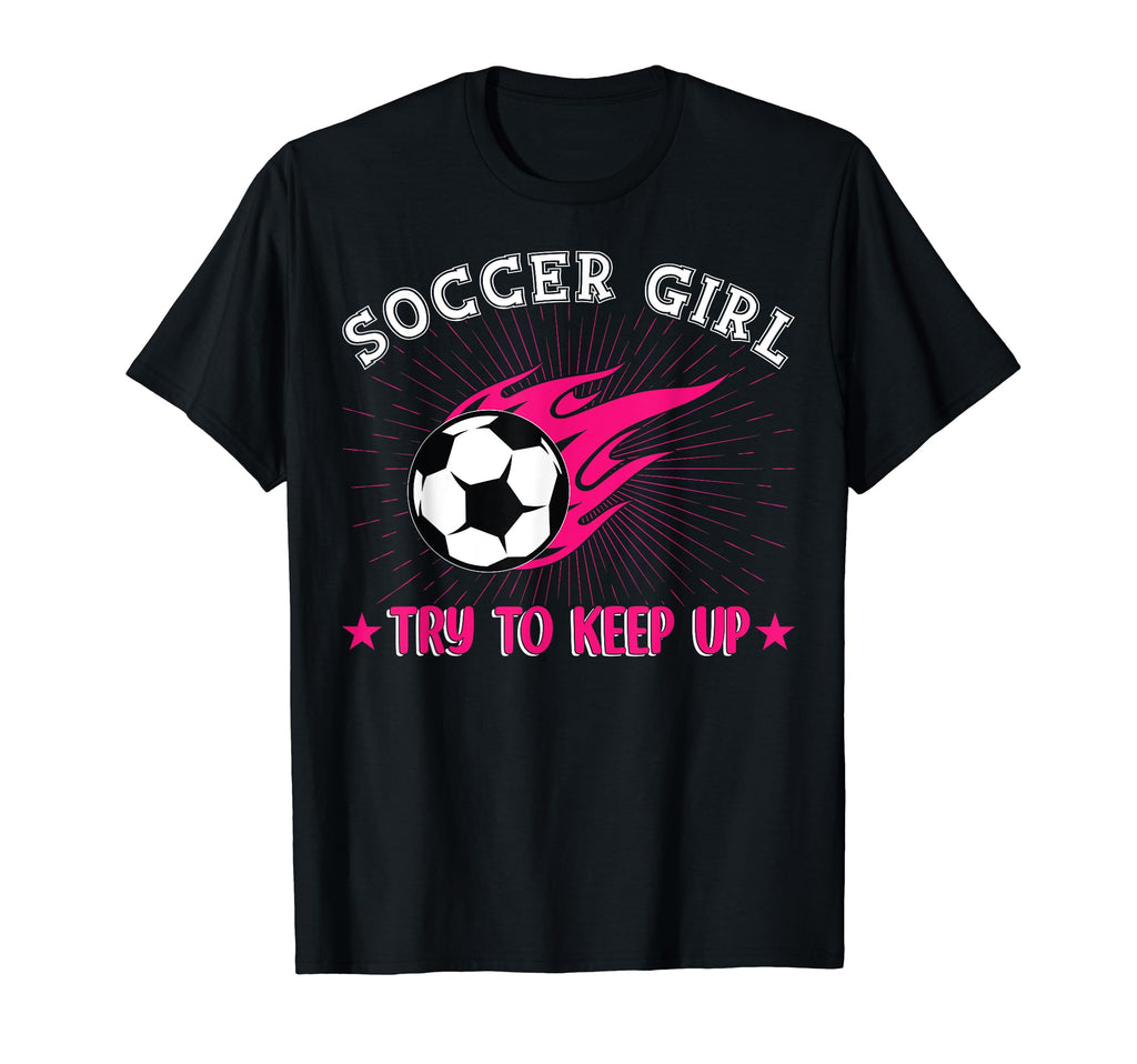 Soccer Try To Keep Up Funny Soccer T-Shirt - Novelty Apparel Unisex - T-Shirt, Sweatshirt, Hoodie
