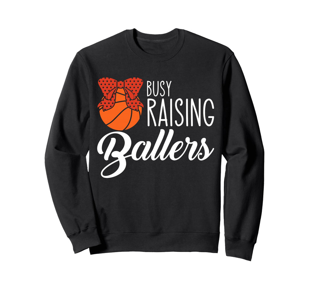 Busy Raising Ballers Basketball Mom Sweatshirt - Streetwear Style Men Women - T-Shirt, Sweatshirt, Hoodie