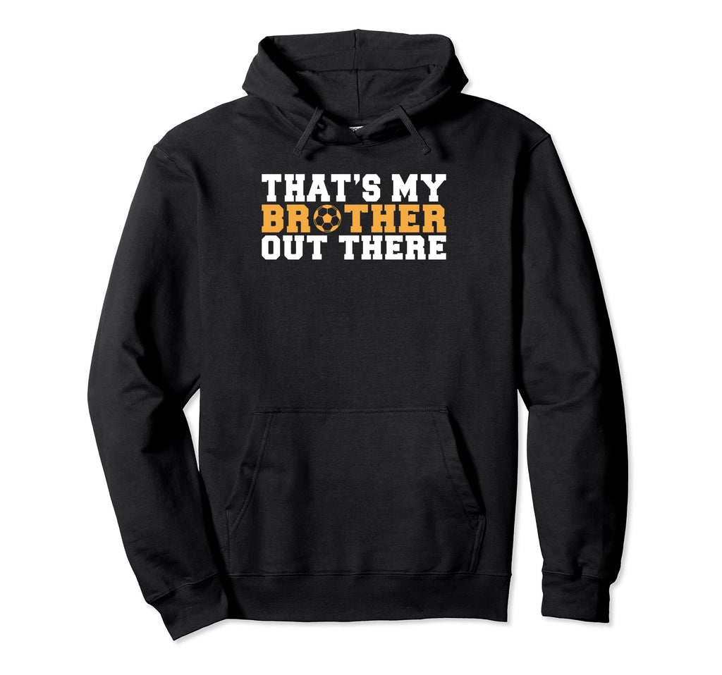 Thats My Brother Out There Soccer Hoodie - Fun Novelty Design for Adults - T-Shirt, Sweatshirt, Hoodie