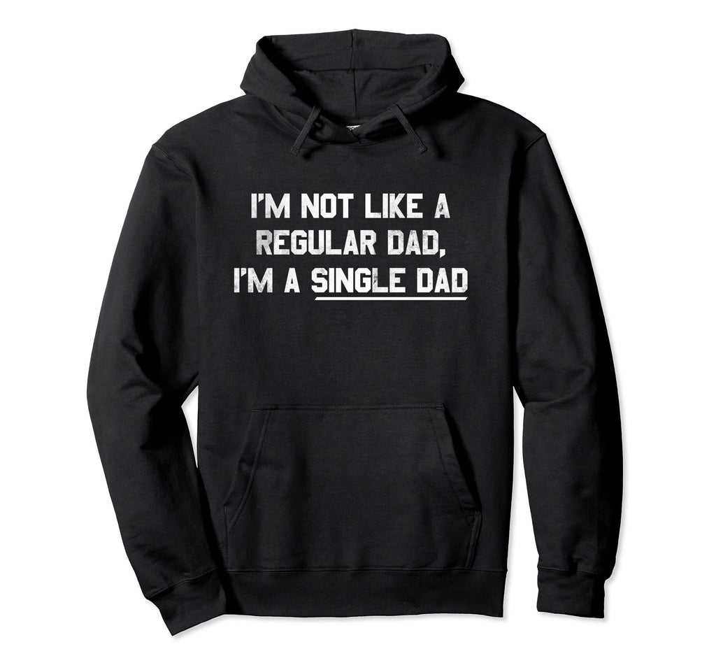 Im Not Like Regular Dad Im Single Dad Hoodie - Trendy Graphic Men Women - T-Shirt, Sweatshirt, Hoodie