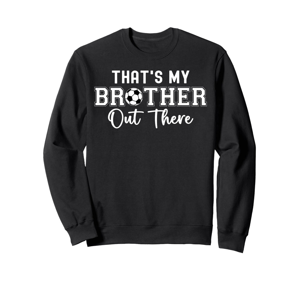 Thats My Brother Out There Soccer Sweatshirt - Aesthetic Graphic for Adults - T-Shirt, Sweatshirt, Hoodie