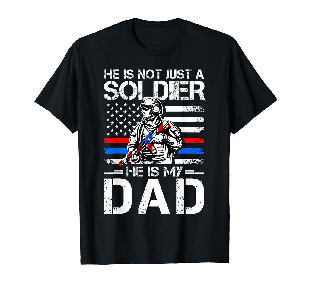 He Is Not Just Soldier He Is My Dad T-Shirt - Trendy Graphic Men Women - T-Shirt, Sweatshirt, Hoodie