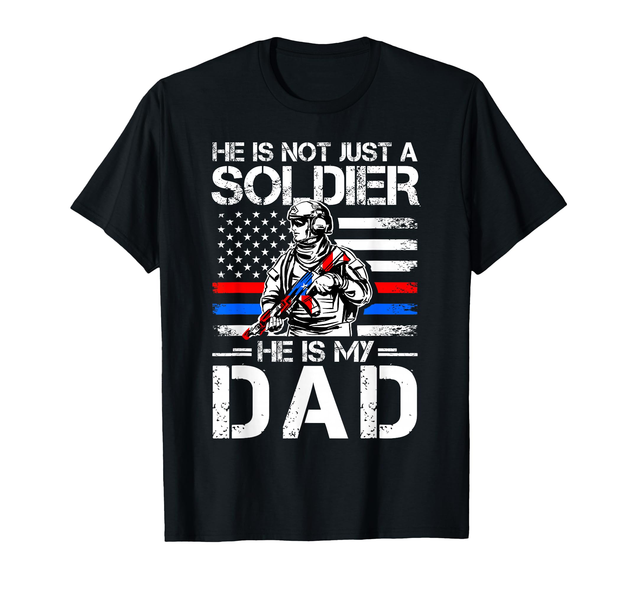 He Is Not Just Soldier He Is My Dad T-Shirt - Trendy Graphic Men Women - T-Shirt, Sweatshirt, Hoodie