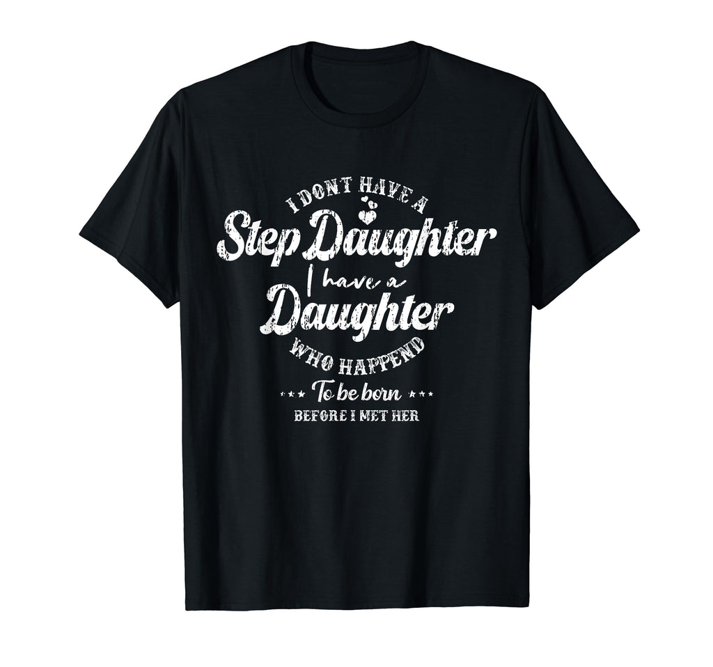 I Dont Have Stepdaughter Funny Step Dad T-Shirt - Unique Graphic Unisex - T-Shirt, Sweatshirt, Hoodie