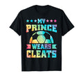 My Prince Wears Cleats Soccer Player T-Shirt - Fun Novelty Design Unisex - T-Shirt, Sweatshirt, Hoodie