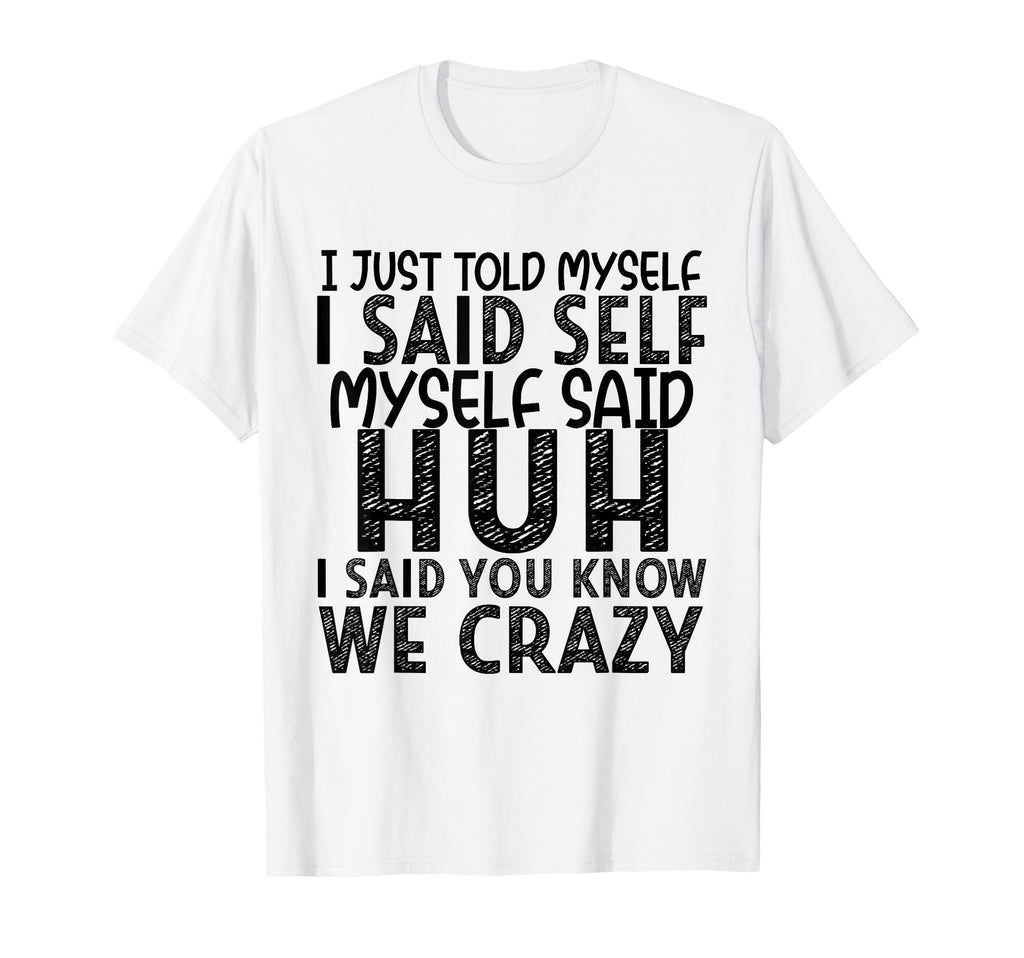 I Just Told Myself I Said Self Myself T-Shirt - Graphic Print Men Women - T-Shirt, Sweatshirt, Hoodie