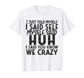I Just Told Myself I Said Self Myself T-Shirt - Graphic Print Men Women - T-Shirt, Sweatshirt, Hoodie